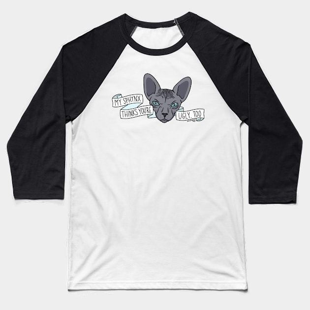 My Sphynx Thinks You’re Ugly Too Baseball T-Shirt by scrambledpegs